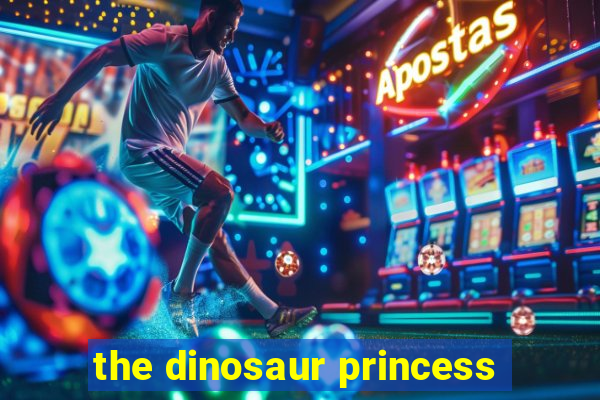 the dinosaur princess